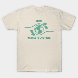 We Used to Live There | An Earth Illustration with a Powerful Message T-Shirt